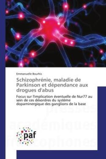 Couverture du livre « Schizophrénie, maladie de Parkinson et dépendance aux drogues d'abus : Focus sur l'implication éventuelle de Nur77 au sein de ces désordres du système dopaminergique des g » de Emmanuelle Bourhis aux éditions Presses Academiques Francophones