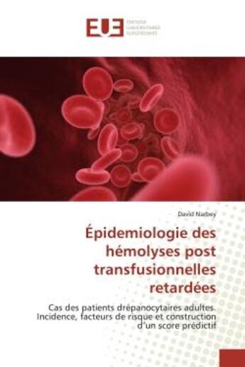 Couverture du livre « Épidemiologie des hémolyses post transfusionnelles retardées : Cas des patients drépanocytaires adultes. Incidence, facteurs de risque et construction » de David Narbey aux éditions Editions Universitaires Europeennes