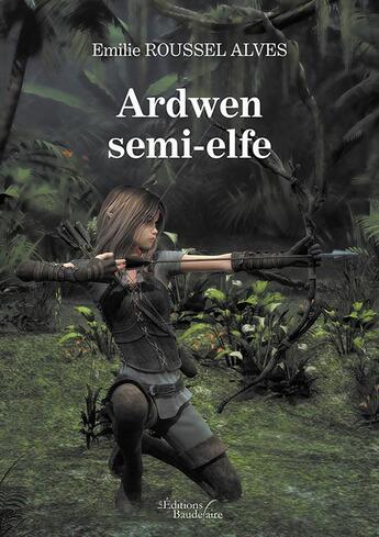 Couverture du livre « Ardwen semi-elfe » de Emilie Roussel Alves aux éditions Baudelaire