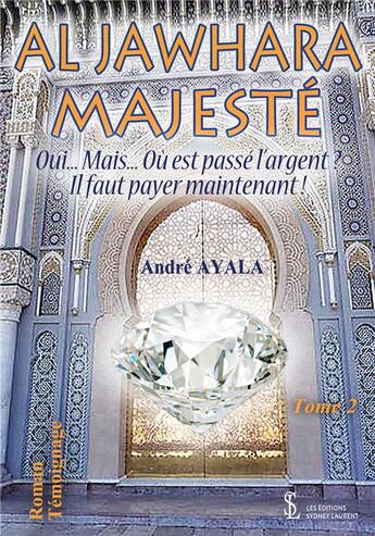 Couverture du livre « Al jawhara majeste : oui...mais...ou est passe l'argent ? il faut payer maintenant ! tome 1 » de Ayala Andre aux éditions Sydney Laurent