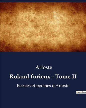 Couverture du livre « Roland furieux - Tome II : Poésies et poèmes d'Arioste » de Arioste aux éditions Culturea