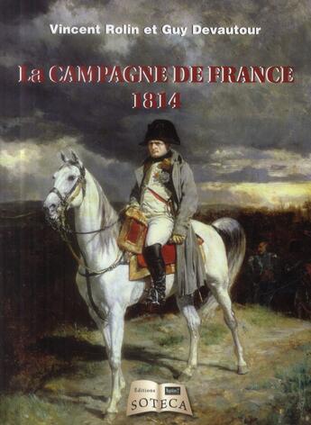 Couverture du livre « La campagne de France 1814 » de Vincent Rolin et Guy Devautour aux éditions Soteca