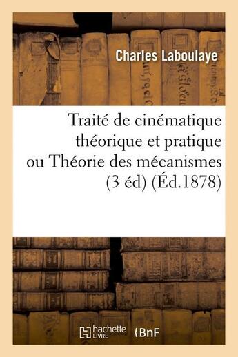 Couverture du livre « Traite de cinematique theorique et pratique ou theorie des mecanismes (3 ed) (ed.1878) » de Laboulaye Charles aux éditions Hachette Bnf