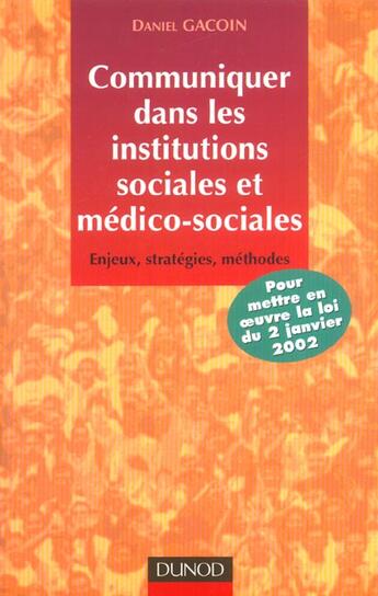 Couverture du livre « Communiquer Dans Les Institutions Sociales Et Medico-Sociales ; Enjeux Strategies Methodes » de Daniel Gacoin aux éditions Dunod