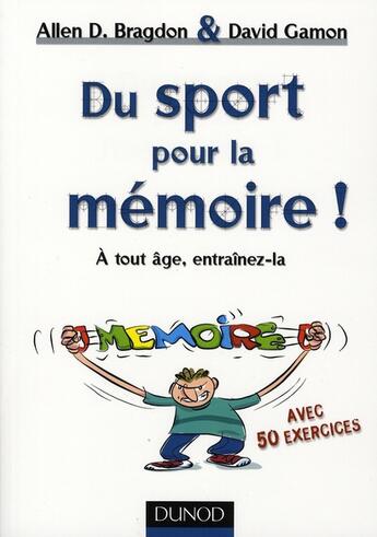 Couverture du livre « Du sport pour la memoire ! à tout âge, entraînez-la » de Allen Bragdon et David Gamon aux éditions Dunod