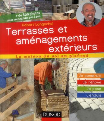 Couverture du livre « Terrasses et aménagements extérieurs ; je construis, je rénove, je pose, j'enduis » de Robert Longechal aux éditions Dunod