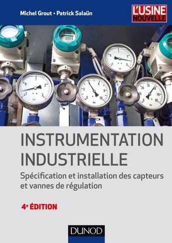 Couverture du livre « Instrumentation industrielle ; spécification et installation des capteurs et vannces de régulation (4e édition) » de Michel Grout et Patrick Salaun aux éditions Dunod