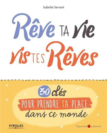 Couverture du livre « Rêve ta vie, vis tes rêves ! 30 clés pour prendre ta place dans le monde » de Isabelle Servant aux éditions Eyrolles