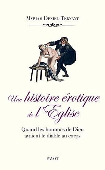 Couverture du livre « Une histoire érotique de l'Eglise : quand les hommes de Dieu ont le diable au corps » de Myriam Deniel-Ternant aux éditions Payot