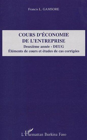 Couverture du livre « Cours d'économie de l'entreprise ; deuxième année-DEUG ; éléments de cours et études de cas corrigées » de Francis L. Gamsore aux éditions L'harmattan