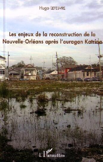 Couverture du livre « Les enjeux de la reconstruction de la Nouvelle-Orléans après l'ouragan Katrina » de Hugo Lefebvre aux éditions L'harmattan