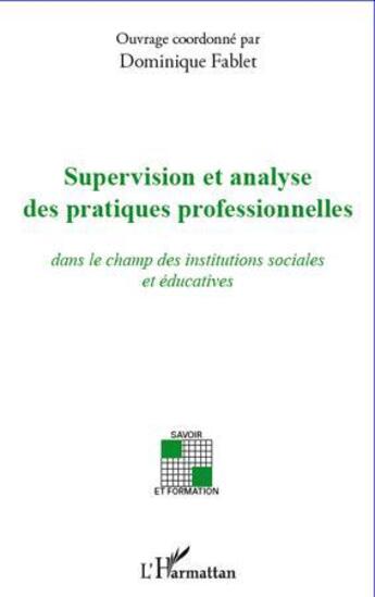 Couverture du livre « Supervision et analyse des pratiques professionnelles ; dans le champ des institutions sociales et éducatives » de Dominique Fablet aux éditions L'harmattan