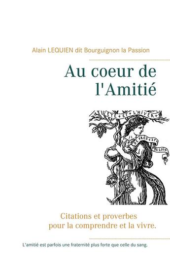 Couverture du livre « Au coeur de l'amitié : citations et proverbes pour la comprendre et la vivre. » de Alain Lequien aux éditions Books On Demand