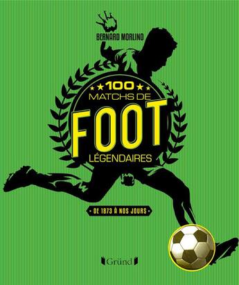Couverture du livre « 100 matchs de foot légendaires » de Bernard Morlino aux éditions Grund