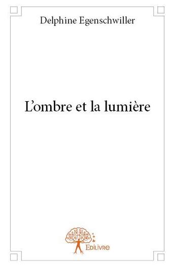 Couverture du livre « L'ombre et la lumière » de Delphine Egenschwiller aux éditions Edilivre