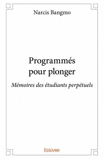 Couverture du livre « Programmés pour plonger ; mémoires des étudiants perpétuels » de Narcis Bangmo aux éditions Edilivre