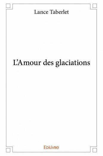 Couverture du livre « L'amour des glaciations » de Taberlet Lance aux éditions Edilivre