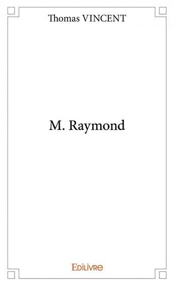 Couverture du livre « M. Raymond » de Vincent Thomas aux éditions Edilivre