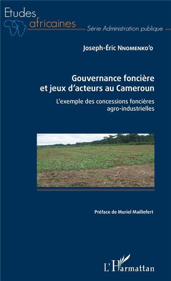 Couverture du livre « Gouvernance foncière et jeux d'acteurs au Cameroun ; l'exemple des concessions foncières agro-industrielles » de Joseph-Eric Nnomenko'O aux éditions L'harmattan