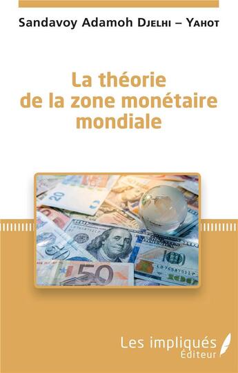 Couverture du livre « La théorie de la zone monétaire mondiale » de Sandavoy Adamoh Djelhi-Yahot aux éditions Les Impliques