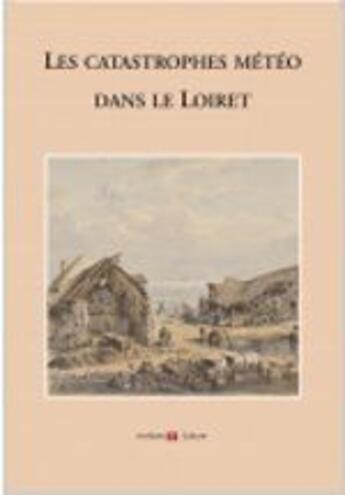 Couverture du livre « Les catastrophes météo dans le Loiret » de Karine Pinault aux éditions Archives Et Culture