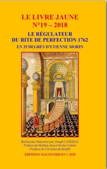 Couverture du livre « Le livre jaune t.19 : le régulateur du rite de perfection 1762, en 25 degrés d'Etienne Morin » de Joseph Castelli aux éditions Editions Maconniques