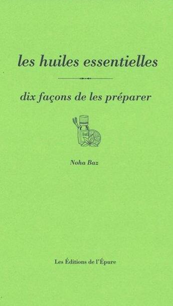 Couverture du livre « Dix façons de le préparer : les huiles essentielle » de Noha Baz aux éditions Les Editions De L'epure