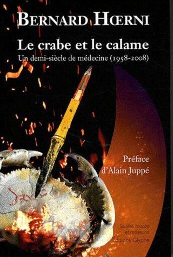 Couverture du livre « Le crabe et le calame ; une demi siècle de médecine (1958-2008) » de Bernard Hoerni aux éditions Glyphe