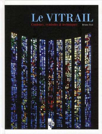 Couverture du livre « La vitrail ; couleurs, symboles et techniques » de Bruno Tosi et Jacqueline Tosi aux éditions Yb
