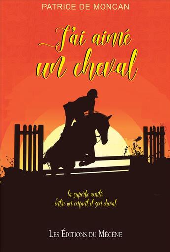 Couverture du livre « J'ai aimé un cheval ; la superbe amitié entre un enfant et son cheval » de Patrice De Moncan aux éditions Mecene