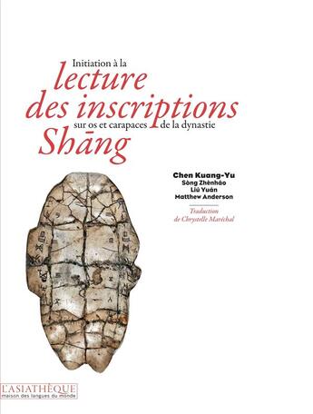 Couverture du livre « Initiation a la lecture des inscriptions sur os et carapaces de la dynastie Shang » de Kuang-Yu Chen et Zhenhao Song et Liu Yauan et Matthew Anderson aux éditions Asiatheque