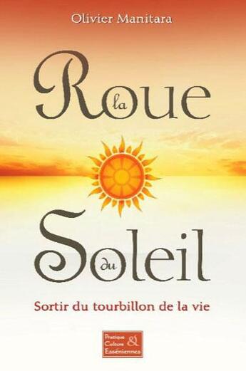 Couverture du livre « La roue du soleil : sortir du tourbillon de la vie » de Olivier Manitara aux éditions Essenia