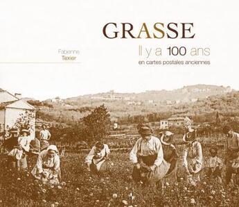 Couverture du livre « Grasse il y a 100 ans » de Fabienne Texier aux éditions Patrimoines & Medias