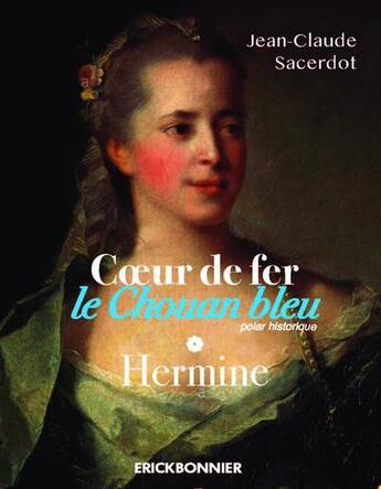 Couverture du livre « Coeur de fer, le chouan bleu Tome 1 : Hermine » de Jean-Claude Sacerdot aux éditions Erick Bonnier