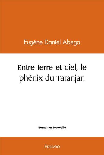 Couverture du livre « Entre terre et ciel, le phenix du taranjan » de Abega Eugene Daniel aux éditions Edilivre