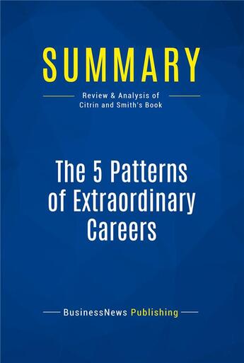 Couverture du livre « Summary: The 5 Patterns of Extraordinary Careers (review and analysis of Citrin and Smith's Book) » de  aux éditions Business Book Summaries