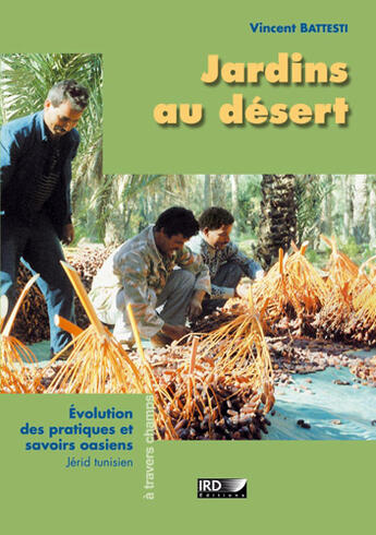 Couverture du livre « Jardins au desert - evolution des pratiques et savoirs oasiens. jerid tunisien. » de Vincent Battesti aux éditions Ird