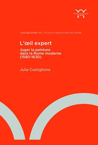 Couverture du livre « L'oeil expert : Juger la peinture dans la Rome moderne (1580-1630) » de Julia Castiglione aux éditions Ecole Francaise De Rome