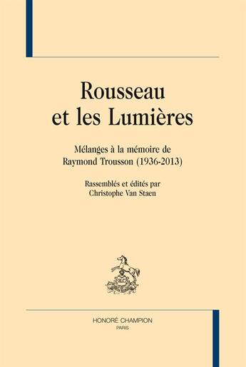 Couverture du livre « Rousseau et les Lumières ; mélanges à la mémoire de Raymond Trousson (1936-2013) » de  aux éditions Honore Champion