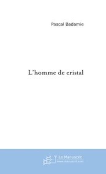 Couverture du livre « L'homme de cristal » de Pascal Badamie aux éditions Le Manuscrit