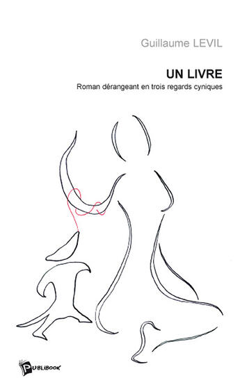 Couverture du livre « Un livre ; roman dérangeant en trois regards cyniques » de Guillaume Levil aux éditions Publibook