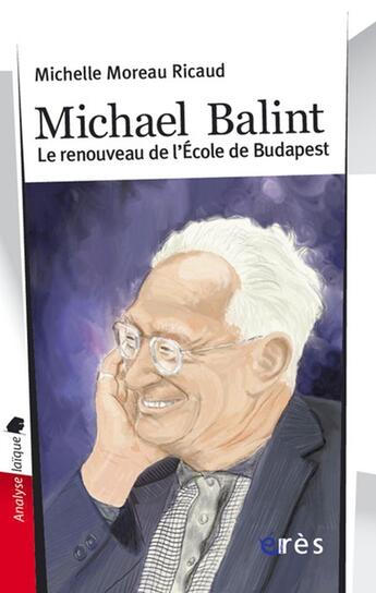 Couverture du livre « Michael Balint ; le renouveau de l'école de Budapest » de Michelle Moreau Ricaud aux éditions Eres