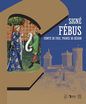 Couverture du livre « Signé fébus ; comte de foix, prince de Béarn » de Veronique Lamazou-Duplan aux éditions Somogy