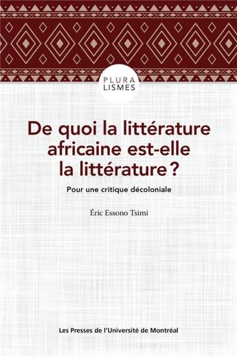 Couverture du livre « De quoi la littératture africaine est-elle la littérature ? pour une critique décoloniale » de Eric Essono Tsimi aux éditions Pu De Montreal