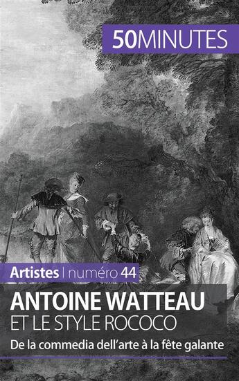 Couverture du livre « Antoine Watteau et le style rococo ; de la commedia dell'arte à la fête galante » de Eliane Reynold De Seresin aux éditions 50minutes.fr