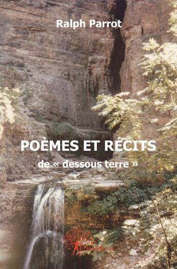 Couverture du livre « Poèmes et récits de dessous terre » de Ralph Parrot aux éditions Edilivre