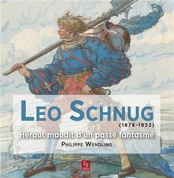 Couverture du livre « Léo Schnug (1878-1933) ; héraut maudit d'un passé fantasmé » de Philippe Wendling aux éditions Editions Sutton