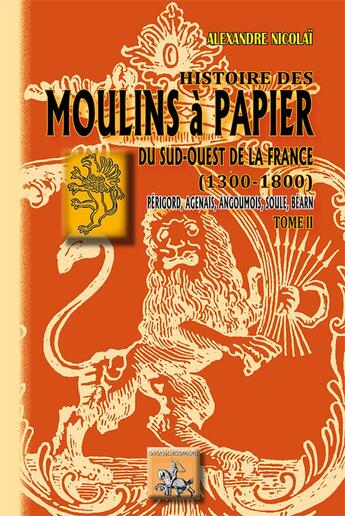 Couverture du livre « Histoire des moulins à papier Tome 2 ; du sud-ouest de la France (1300-1800) ; Perigord, Agenais, Angoumois, Soule, Béarn » de Alexandre Nicolai aux éditions Editions Des Regionalismes