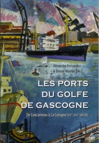 Couverture du livre « Les ports du golfe de Gascogne ; de Concarneau à la Corogne (XVe-XXIe siècle) » de Bruno Marnot et Alexandre Fernandez aux éditions Sorbonne Universite Presses