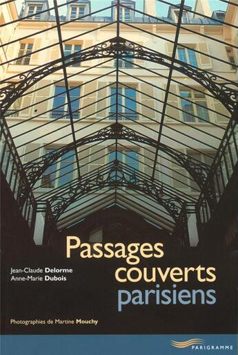 Couverture du livre « Passages couverts parisiens (édition 2002) » de Anne-Marie Dubois et Jean-Claude Delorme et Martine Mouchy aux éditions Parigramme